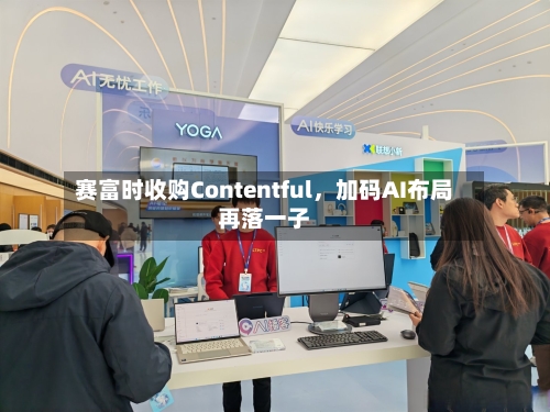 赛富时收购Contentful，加码AI布局再落一子-第3张图片