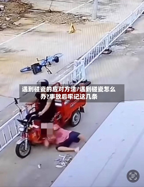 遇到碰瓷的应对方法/遇到碰瓷怎么办?事故后牢记这几条