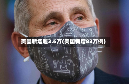 美国新增超3.6万(美国新增83万例)
