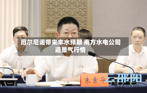 厄尔尼诺带来丰水预期 南方水电公司迎景气行情