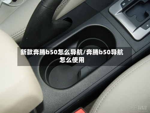 新款奔腾b50怎么导航/奔腾b50导航怎么使用-第2张图片