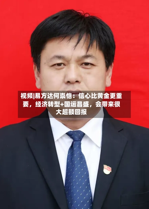 视频|易方达何崇恺：信心比黄金更重要，经济转型+国运昌盛，会带来很大超额回报